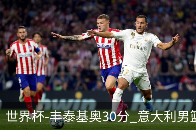 世界杯-丰泰基奥30分 意大利男篮险胜塞尔维亚