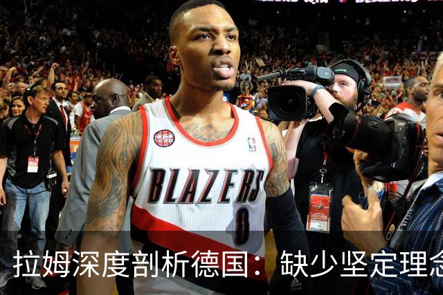 拉姆深度剖析德国：缺少坚定理念及延续性，我们的球员不比谁差