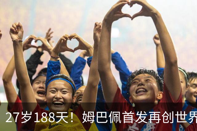 27岁188天！姆巴佩首发再创世界杯历史 还有什么待破
