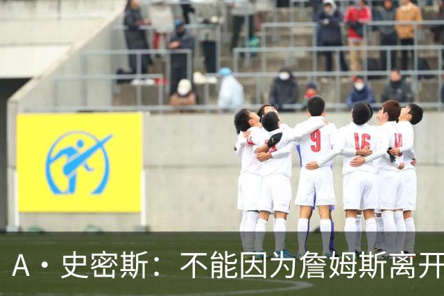 A·史密斯：不能因为詹姆斯离开湖人就对他横加指责 湖人有麻烦了